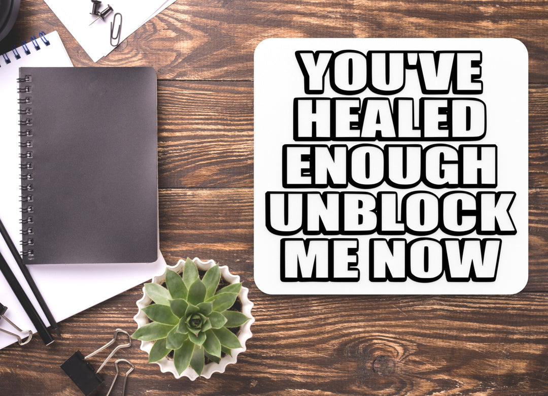 You've Healed Enough Unblock Me Now | Funny Sign for Home or Office