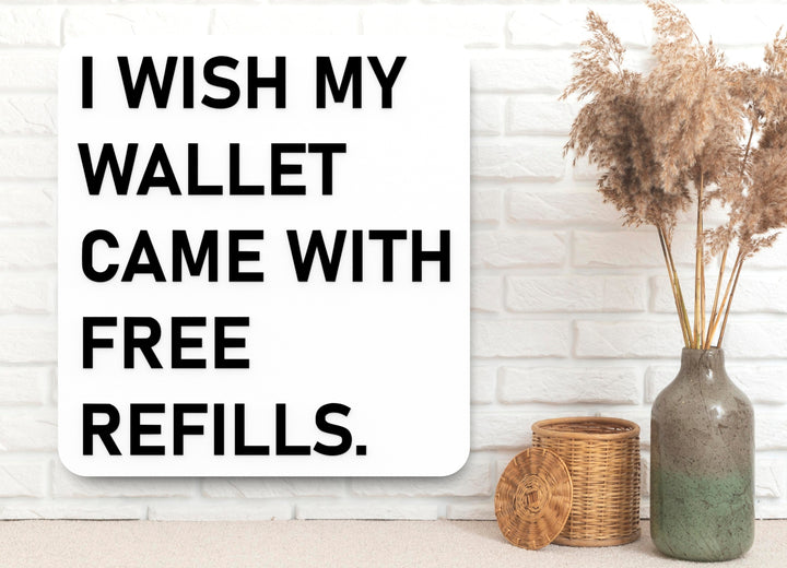 I Wish My Wallet Came With Free Refills | Funny Sign for Home or Office