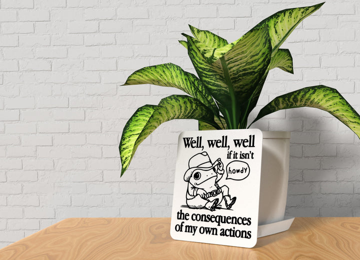 Well If It Isn't Howdy The Consequences Of My Own Action | Funny Sign for Home