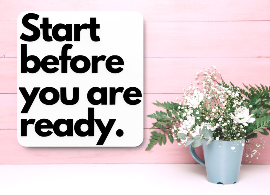 Start Before You Are Ready | Funny sign For Home or Office