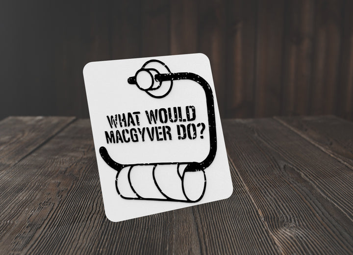 What Would MacGyver Do | Funny sign For Home or Office