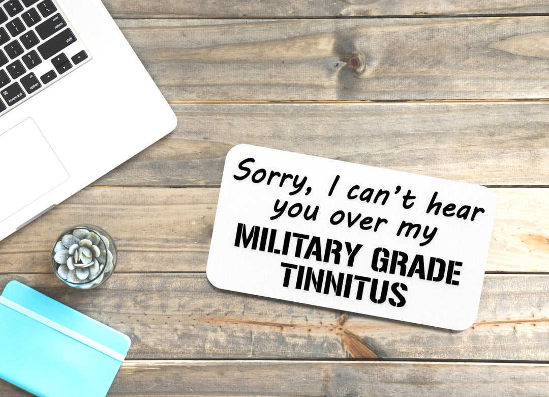 Sorry I Can't Hear You Over My Military Grade Tinnitus | Funny Sign for Home