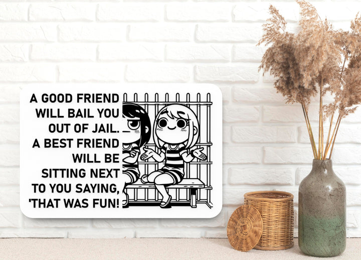 A Good Friend Will Bail You Out Of Jail A Best Friend Will Be Sitting Next To You Saying That Was Fun | Funny Sign for Home or Office