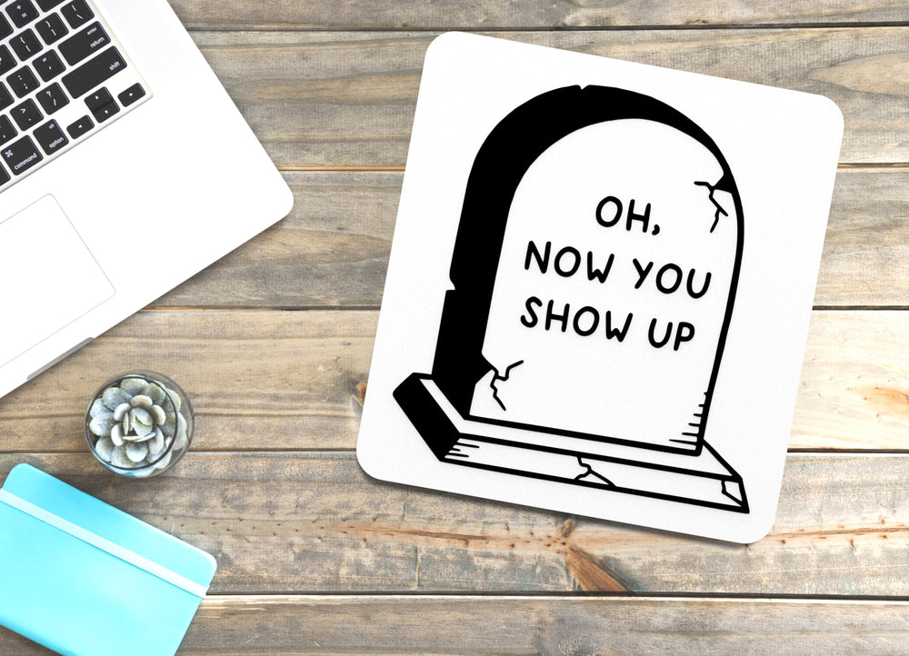 
  
  Oh Now You Show Up | Funny sign For Home or Office
  
