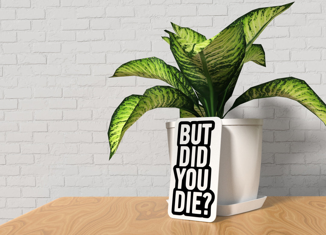 But Did You Die | Funny sign For Home or Office