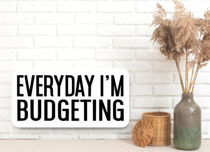 Everyday I'm Budgeting | Funny Sign for Home or Office