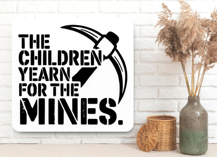 The Children Yearn For The Mines | Funny Sign for Home or Office