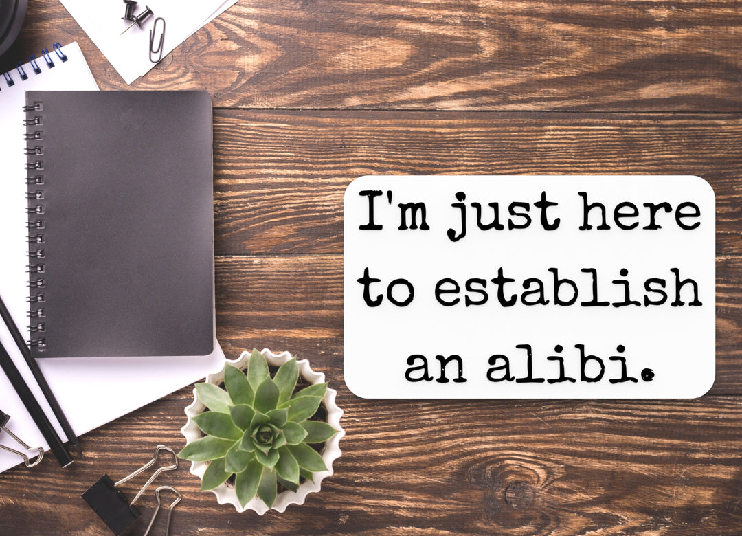 I'm Just Here To Establish An Alibi | Funny Sign for Home or Office