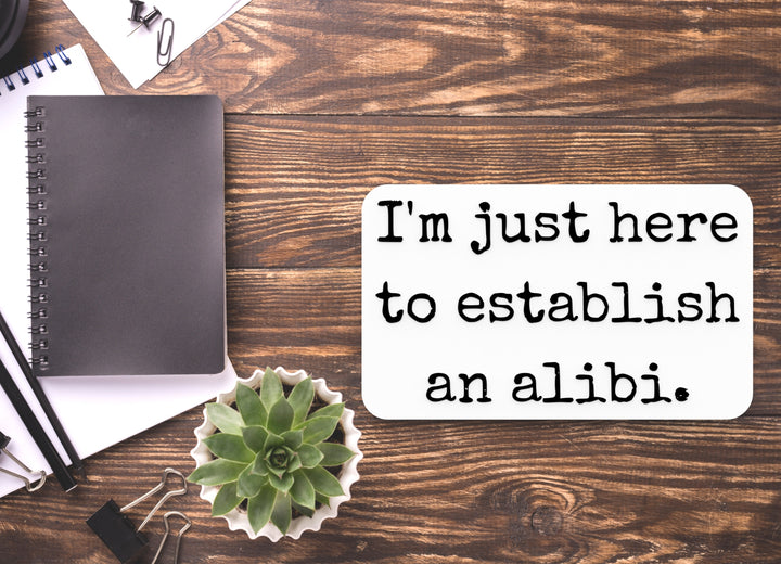 I'm Just Here To Establish An Alibi | Funny Sign for Home or Office
