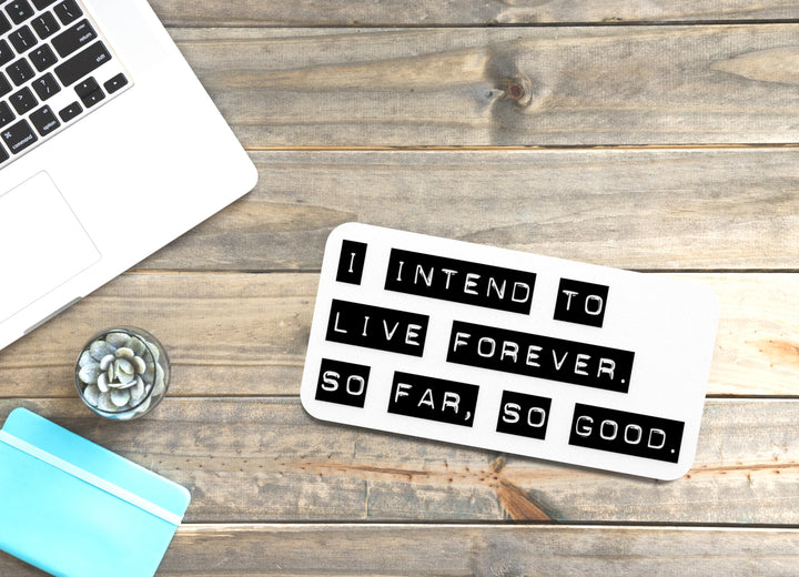 I Intend To Live Forever So Far So Good | Funny Sign for Home or Office
