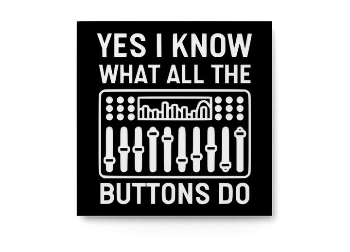 Yes I Know What All The Buttons Do | Funny sign For Home or Office