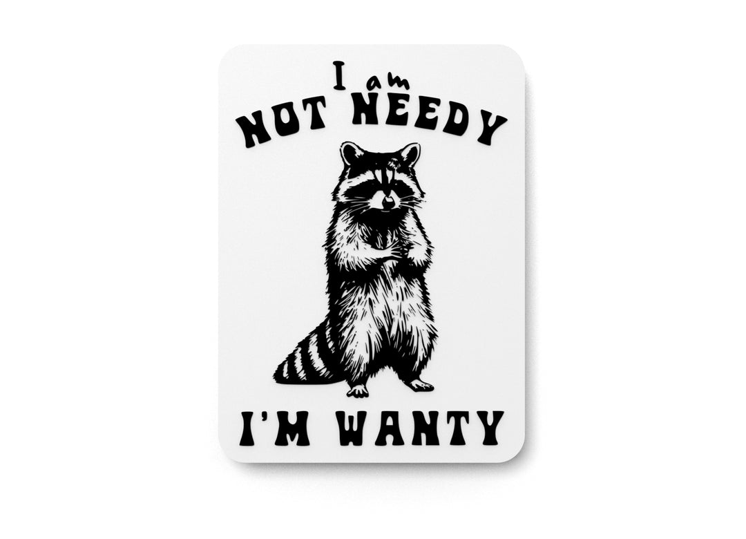 
  
  I Am Not Needy I'm Wanty | Funny Sign for Home or Office
  
