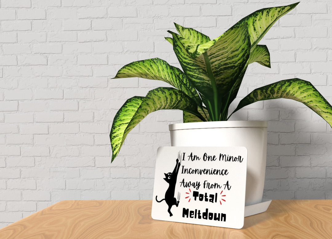 I Am One Minor Inconvenience Away From A Total Meltdown | Funny Sign for Home