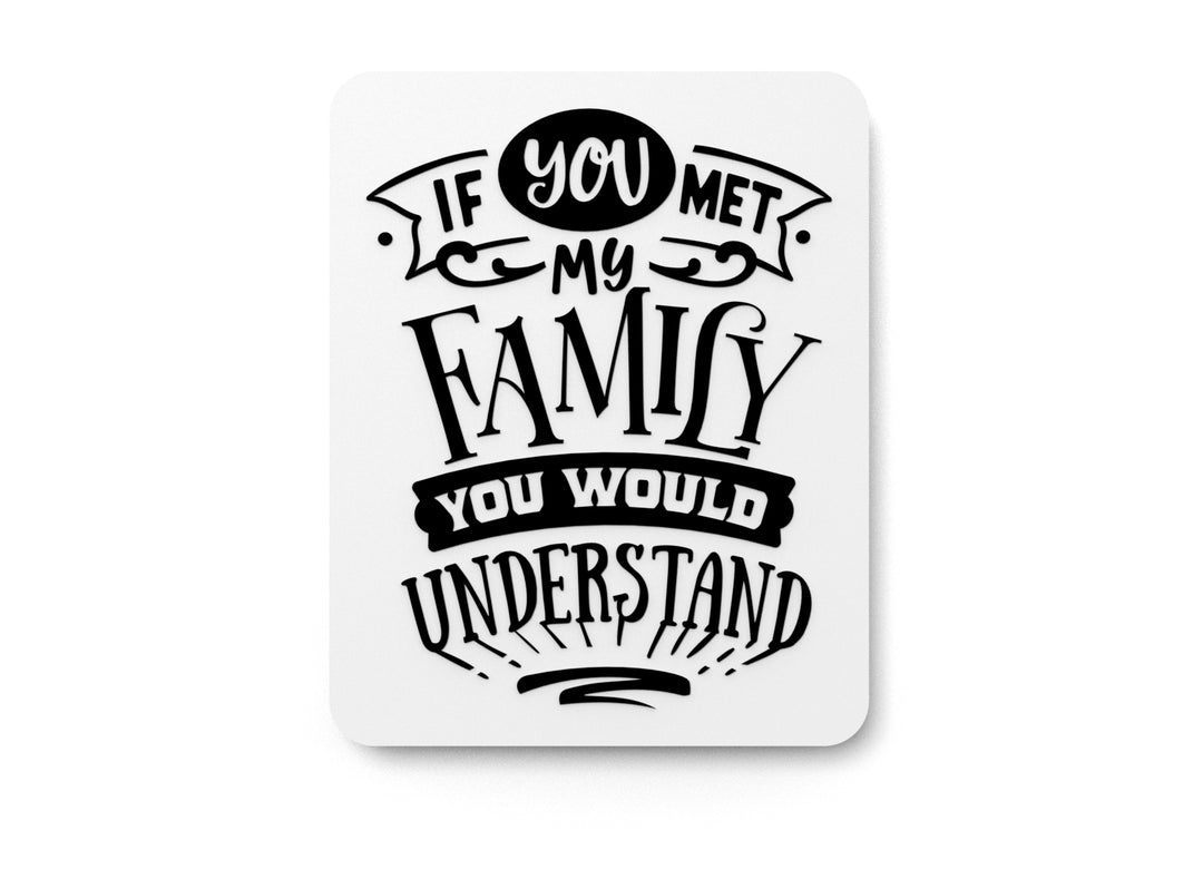 You Would Understand If You Met My Family | Funny sign For Home or Office