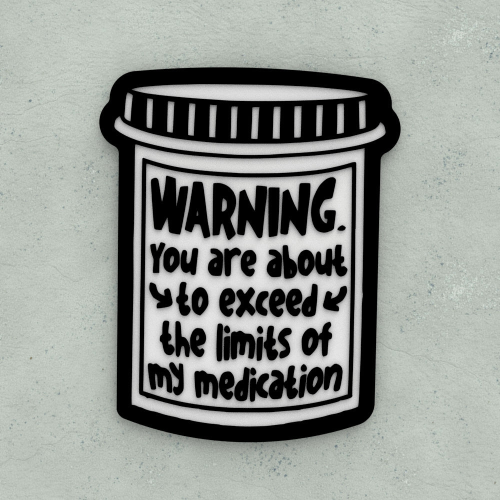 Funny Sign | Warning! You Are About To Exceed The Limits Of My Medication