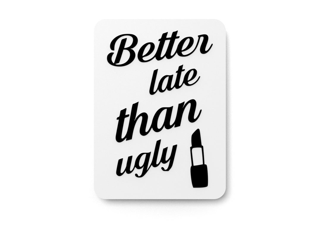 
  
  Better Late Than Ugly | Funny sign For Home or Office
  
