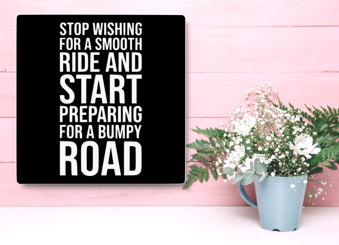 Stop Wishing For A Smooth Ride And Start | Funny Sign for Home or Office
