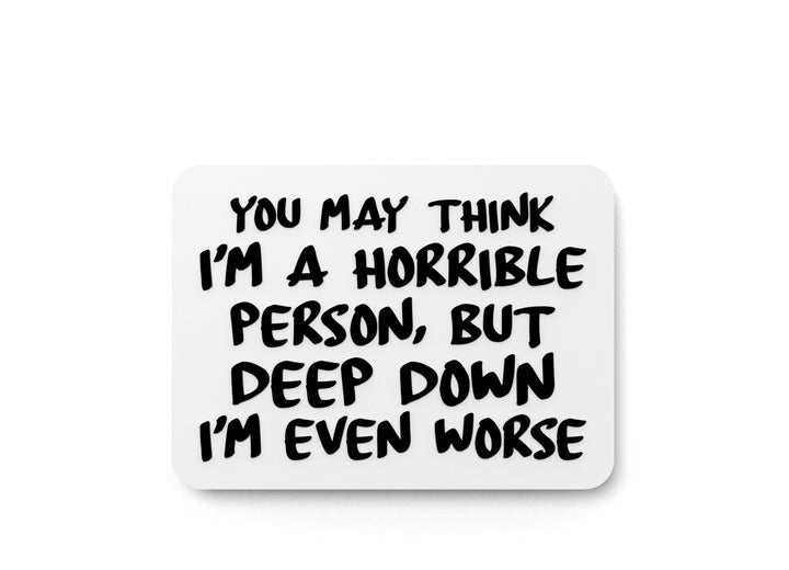 You May Thing I'M A Horrible Person | Funny sign For Home or Office