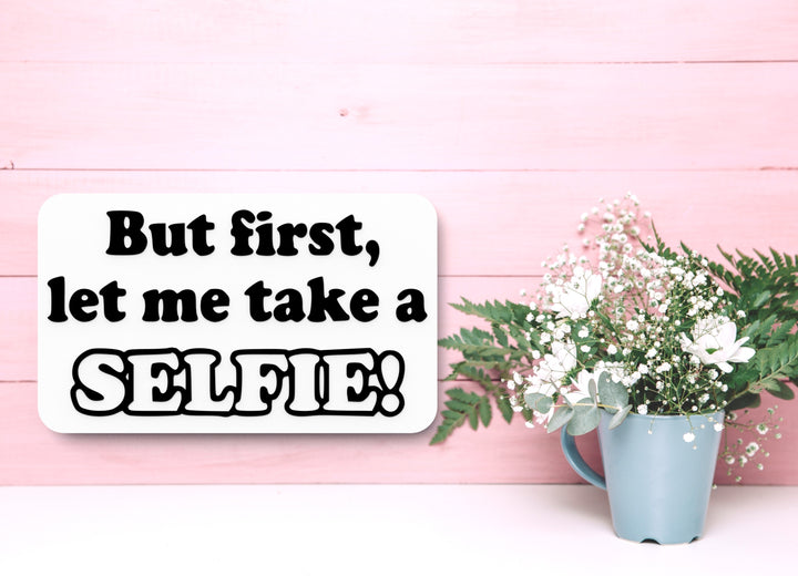 But First Let Me Take A Selfie | Funny Sign for Home or Office