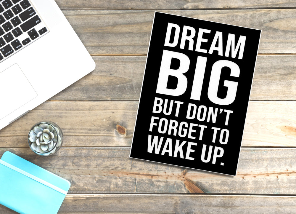 
  
  Dream Big But Don't Forget To Wake Up | Funny Sign for Home or Office
  
