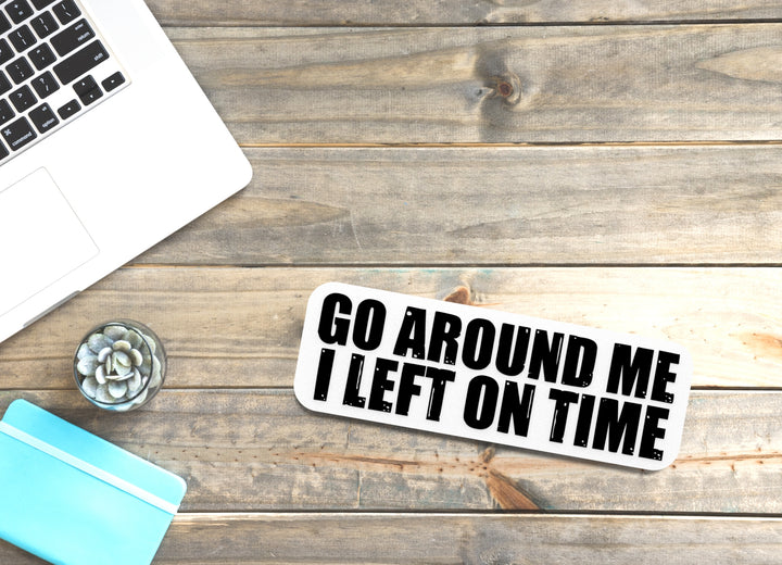 Go Around Me I Left On Time | Funny Sign for Home or Office