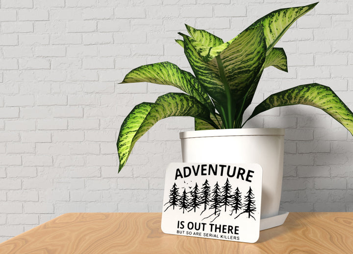 Adventure Is Out There But So Are Serial Killers | Funny sign For Home or Office