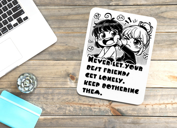 Never Let Your Bests Fiends Get Lonely Keep Bothering Them | Funny Sign for Home