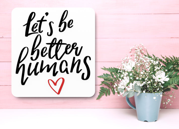 Let's Be Better Humans | Funny Sign for Home or Office