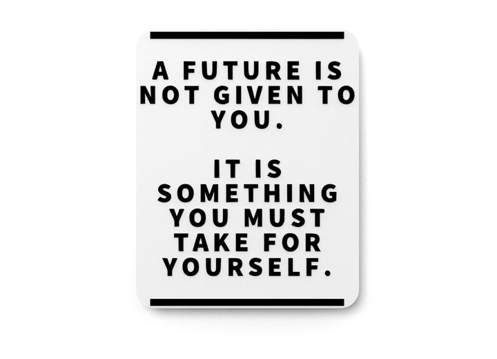 A Future Is Not Given To You | Funny Sign for Home or Office