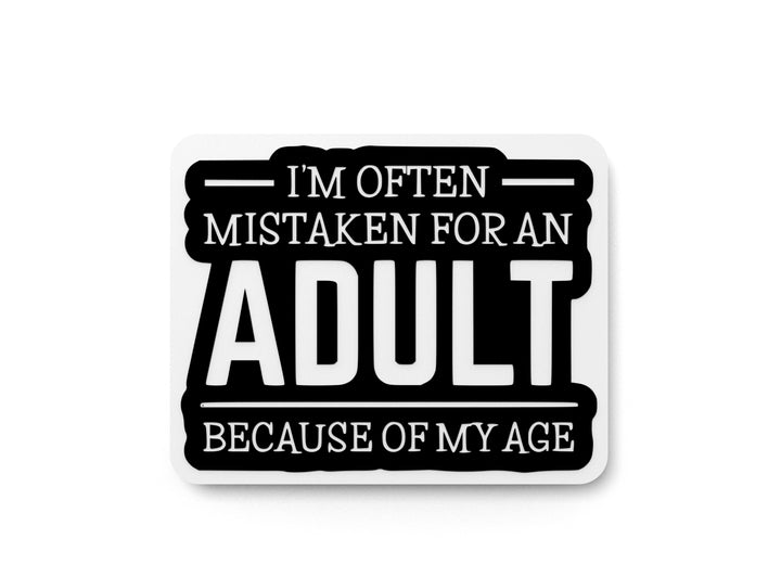 I'm Often Mistaken For An Adult Because Of My Age |Funny sign For Home or Office