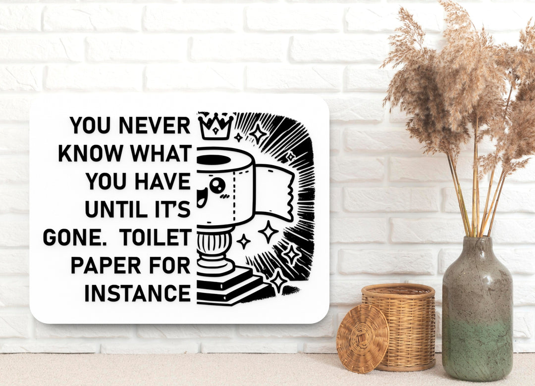 You Never Know What You Have Until Is It's Gone Toilet Paper For Instance | Funny Sign for Home or Office