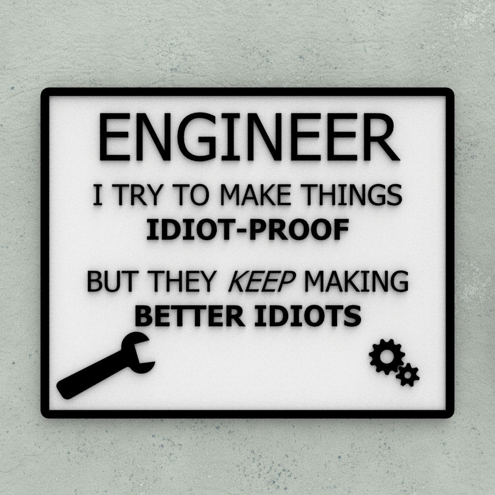 Funny Sign | Engineer I Try To Make Things Idiot. They Keep Making Better Idiots