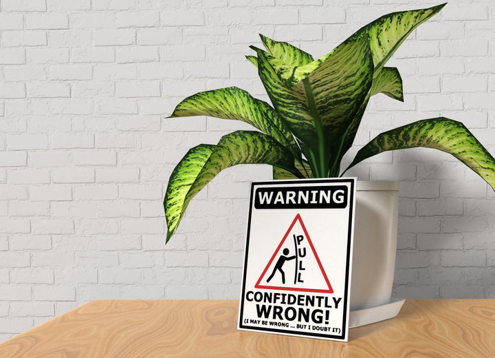 Warning Pull Confidently Wrong I May Be Wrong | Funny sign For Home or Office