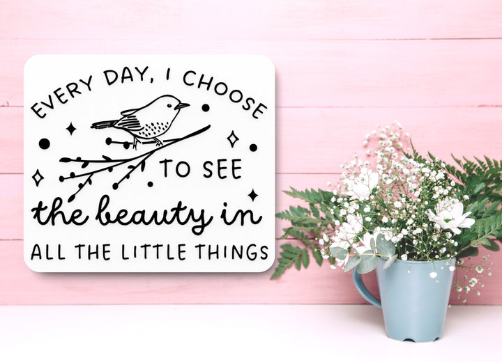 Every Day, I Choose To See The Beauty All The Little Things Funny Sign for Home