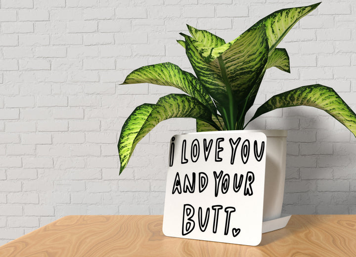 I Love You And Your But | Funny sign For Home or Office