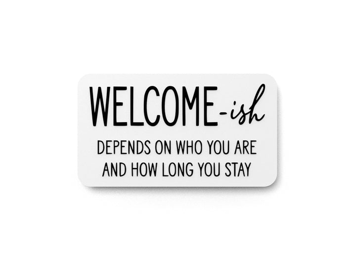 Welcome- Ish And How Long You stay | Funny sign For Home or Office