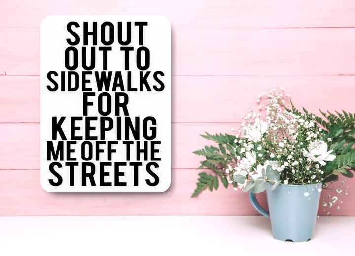Shout Out To Sidewalks For Keeping Me Off The Streets | Funny Sign Home & Office