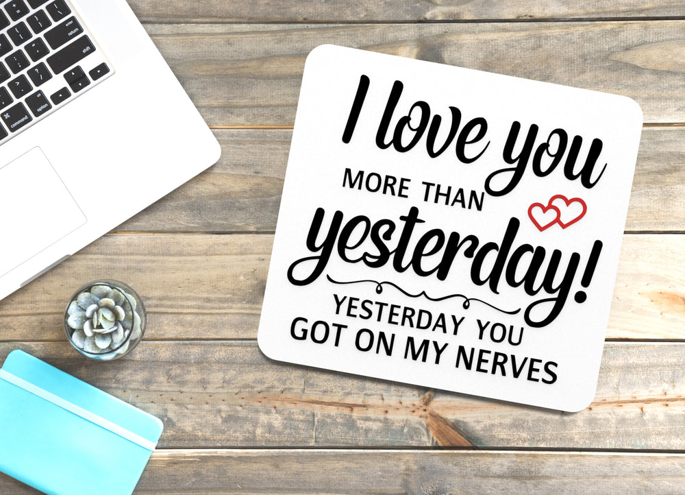 
  
  I Love You More Than Yesterday You Got On My Nerves | Funny Sign Home or Office
  
