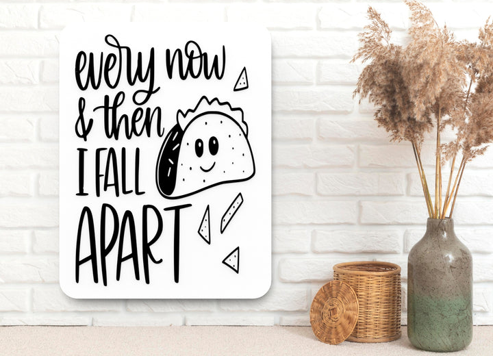 Every Now & Then I Fall Apart | Funny sign For Home or Office