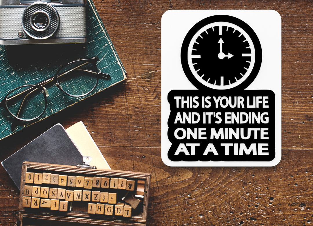 This Is Your Life And It's Ending One Minute At A Time Funny sign Home or Office