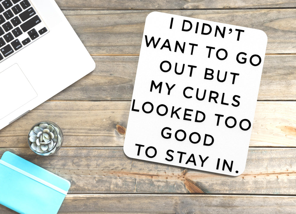 
  
  I Didn't Want To Go Out But My Curls Looked Too Good | Funny sign Home or Office
  
