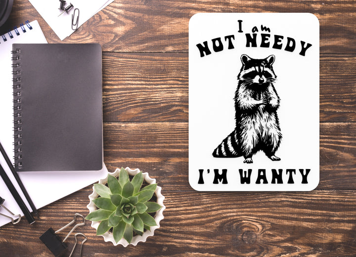 I Am Not Needy I'm Wanty | Funny Sign for Home or Office