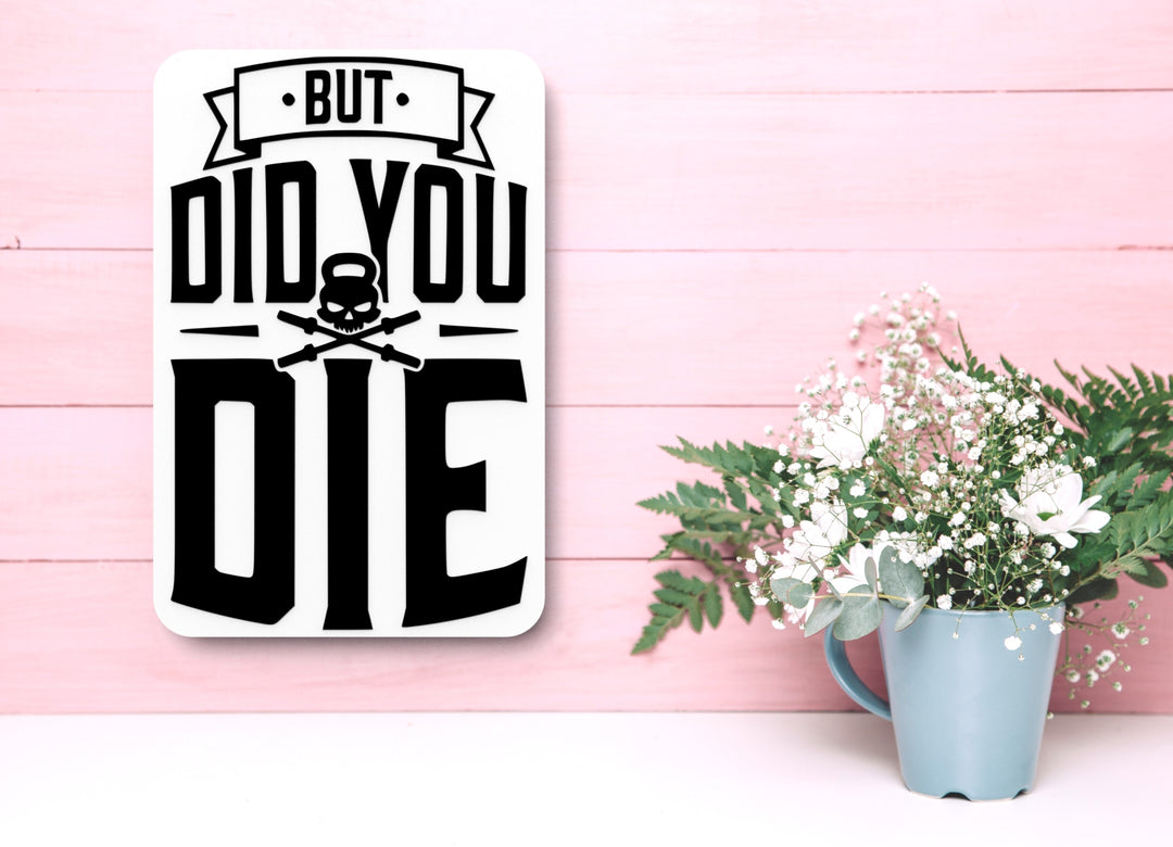 But Did You Die | Funny sign For Home or Office