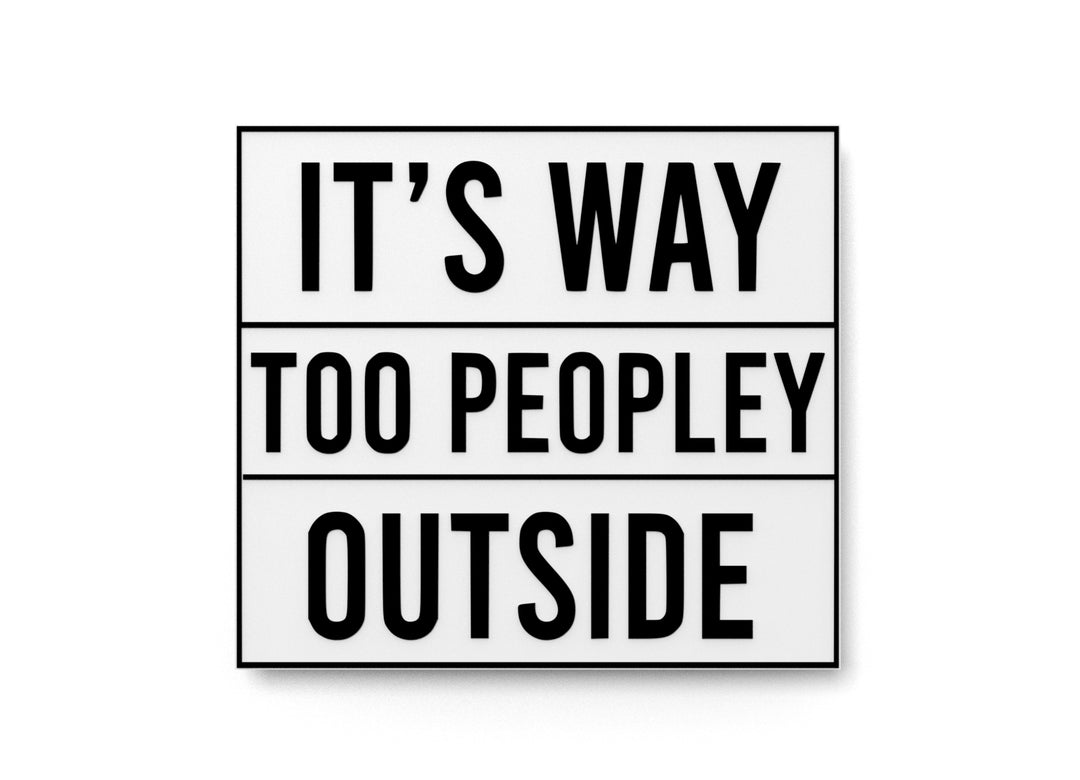 
  
  It's Way Too Peopley Outside | Funny Sign for Home or Office
  
