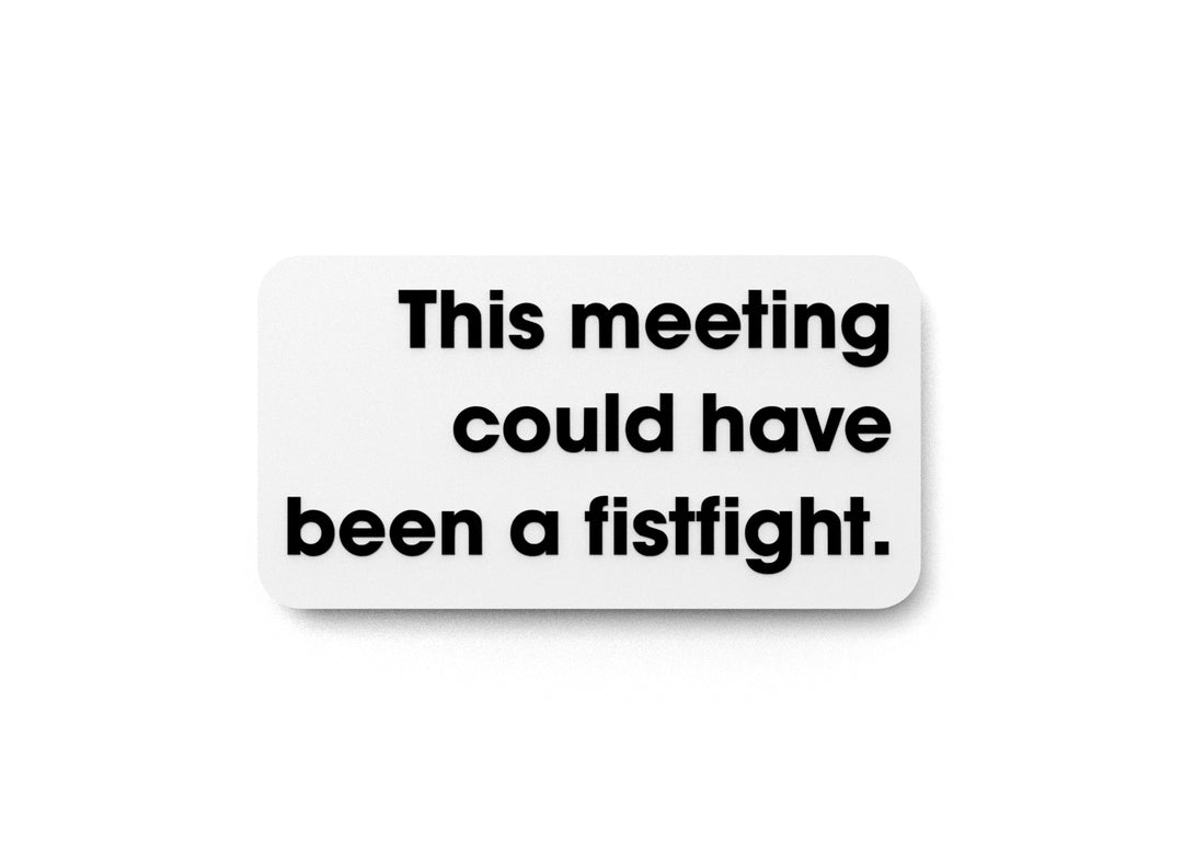 
  
  This Meeting Could Have Been A fistfight | Funny Sign for Home or Office
  

