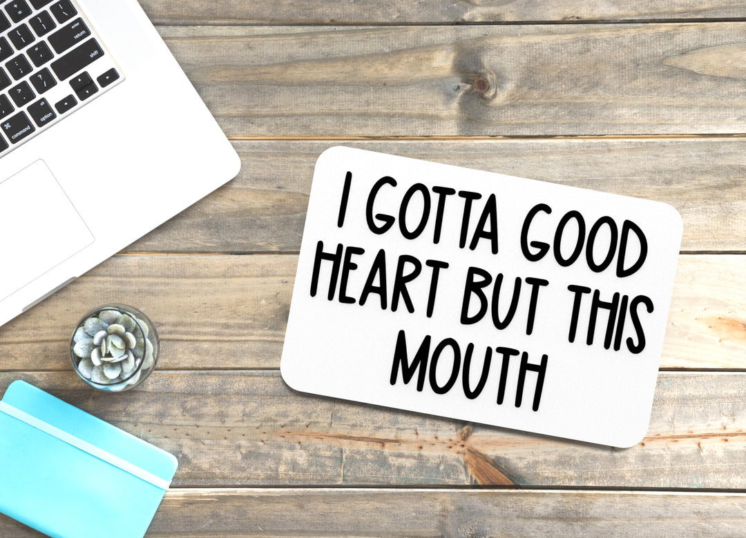 I Gotta Good Heart But This Mouth | Funny Sign for Home or Office