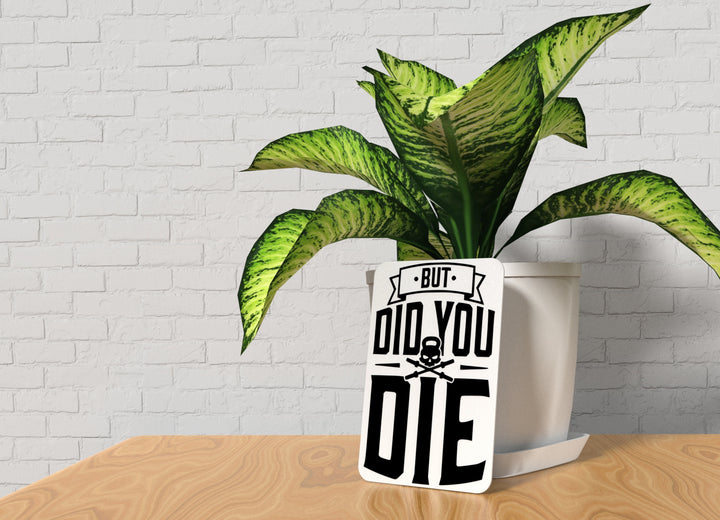 But Did You Die | Funny sign For Home or Office