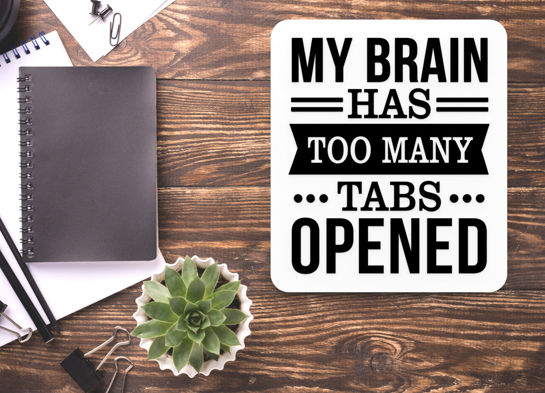 My Brain Has Too Many Tabs Opened | Funny sign For Home or Office