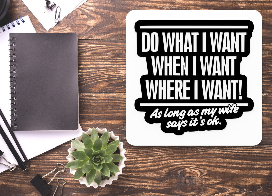 When I Want As Long As My Wife Says It's Ok | Funny sign For Home or Office