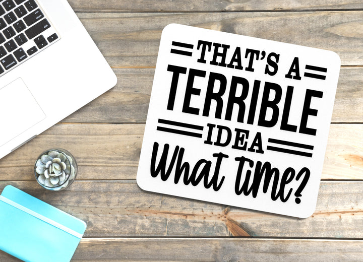 That's A Terrible Idea What Time | Funny sign For Home or Office